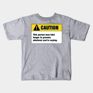 Caution : This person may take longer to process whatever you're saying Kids T-Shirt